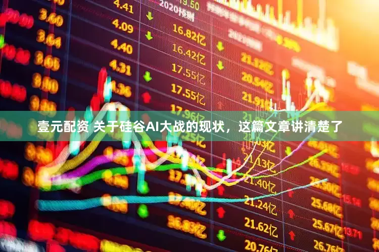 壹元配资 关于硅谷AI大战的现状，这篇文章讲清楚了