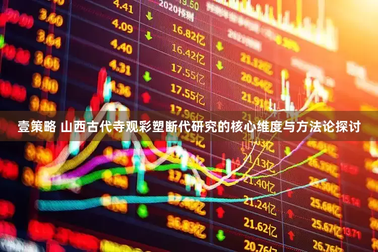 壹策略 山西古代寺观彩塑断代研究的核心维度与方法论探讨